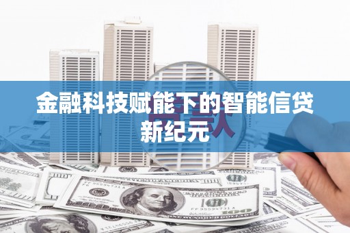 鹿港金融科技赋能下的智能信贷新纪元
