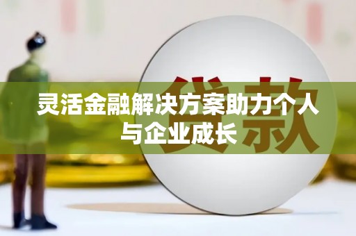 鹿港灵活金融解决方案助力个人与企业成长