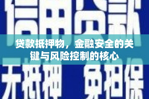 鹿港贷款抵押物，金融安全的关键与风险控制的核心