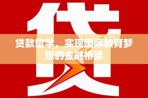 鹿港贷款留学，实现国际教育梦想的金融桥梁