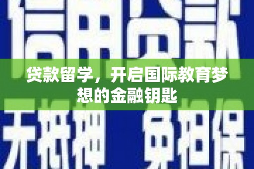 鹿港贷款留学，开启国际教育梦想的金融钥匙