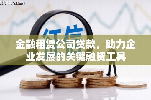 鹿港金融租赁公司贷款，助力企业发展的关键融资工具