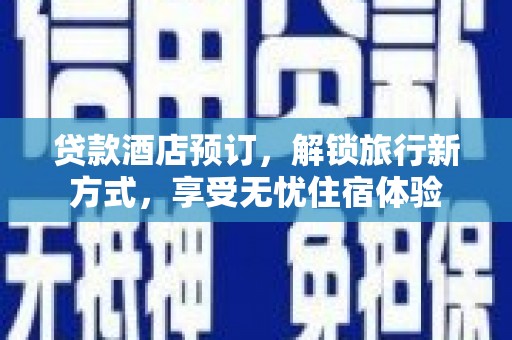 鹿港贷款酒店预订，解锁旅行新方式，享受无忧住宿体验