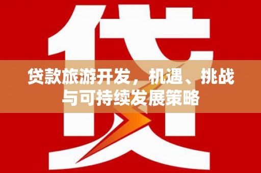 鹿港贷款旅游开发，机遇、挑战与可持续发展策略