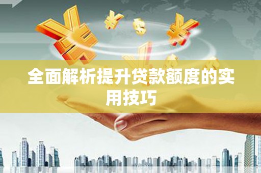 鹿港全面解析提升贷款额度的实用技巧