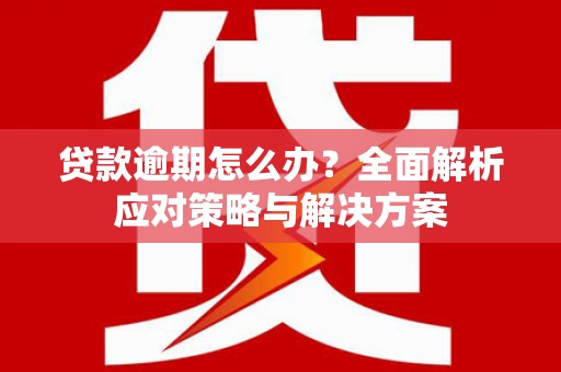 鹿港贷款逾期怎么办？全面解析应对策略与解决方案