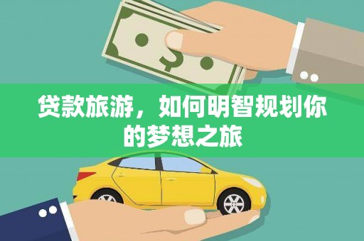 鹿港贷款旅游，如何明智规划你的梦想之旅