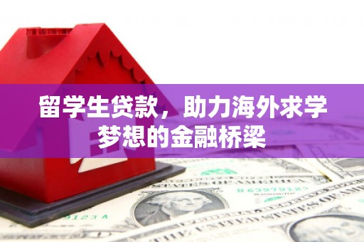 鹿港留学生贷款，助力海外求学梦想的金融桥梁