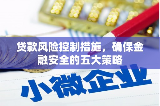 鹿港贷款风险控制措施，确保金融安全的五大策略