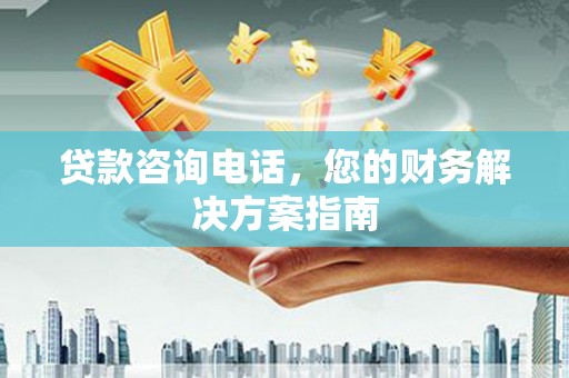 鹿港贷款咨询电话，您的财务解决方案指南
