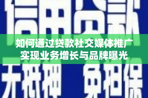 鹿港如何通过贷款社交媒体推广实现业务增长与品牌曝光