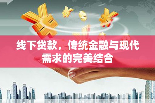 鹿港线下贷款，传统金融与现代需求的完美结合
