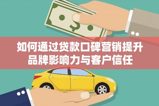 鹿港如何通过贷款口碑营销提升品牌影响力与客户信任