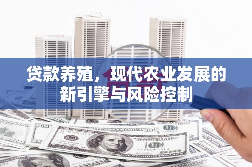 鹿港贷款养殖，现代农业发展的新引擎与风险控制