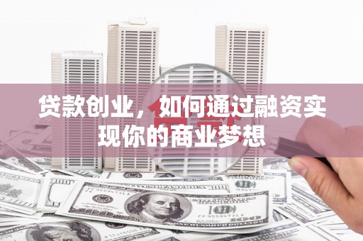 鹿港贷款创业，如何通过融资实现你的商业梦想