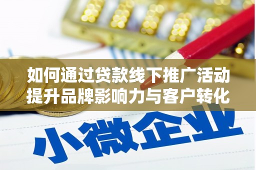 鹿港如何通过贷款线下推广活动提升品牌影响力与客户转化率