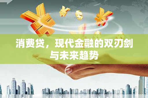鹿港消费贷，现代金融的双刃剑与未来趋势