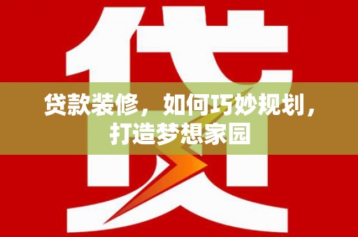 鹿港贷款装修，如何巧妙规划，打造梦想家园