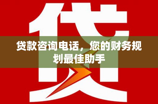 鹿港贷款咨询电话，您的财务规划最佳助手