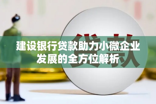 鹿港建设银行贷款助力小微企业发展的全方位解析
