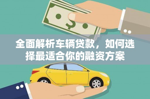 鹿港全面解析车辆贷款，如何选择最适合你的融资方案