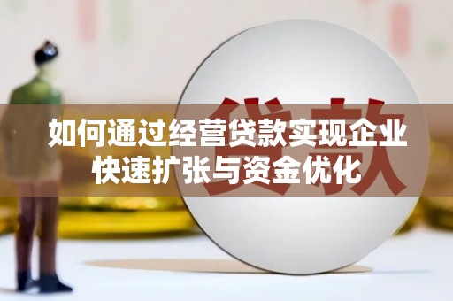 鹿港如何通过经营贷款实现企业快速扩张与资金优化
