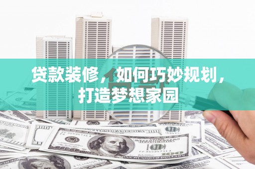 鹿港贷款装修，如何巧妙规划，打造梦想家园