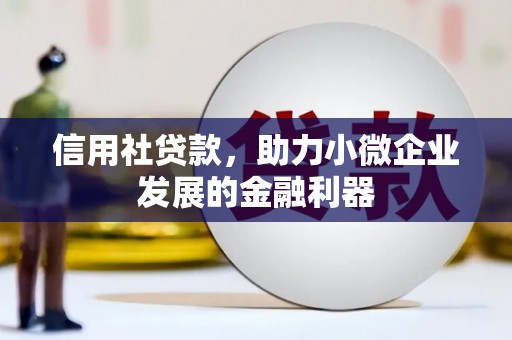 鹿港信用社贷款，助力小微企业发展的金融利器