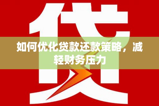 鹿港如何优化贷款还款策略，减轻财务压力