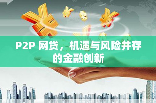 鹿港P2P 网贷，机遇与风险并存的金融创新