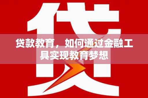 鹿港贷款教育，如何通过金融工具实现教育梦想