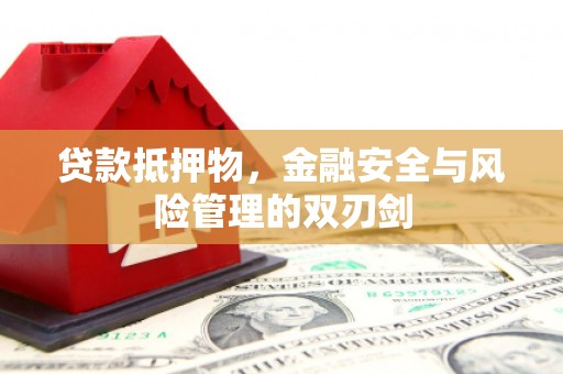 鹿港贷款抵押物，金融安全与风险管理的双刃剑