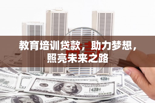鹿港教育培训贷款，助力梦想，照亮未来之路