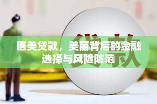 鹿港医美贷款，美丽背后的金融选择与风险防范