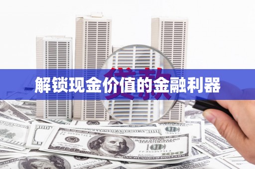 鹿港解锁现金价值的金融利器