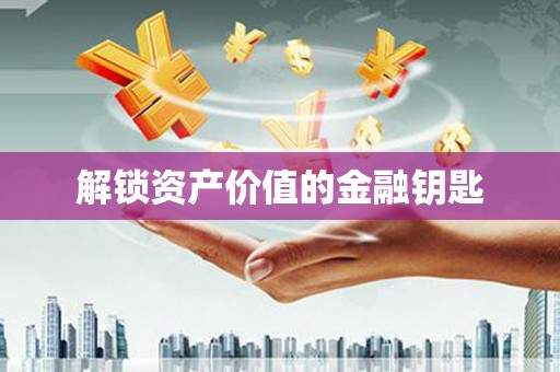 鹿港解锁资产价值的金融钥匙