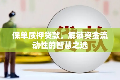 鹿港保单质押贷款，解锁资金流动性的智慧之选