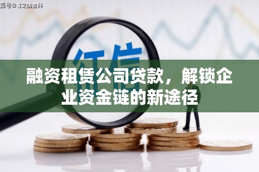 鹿港融资租赁公司贷款，解锁企业资金链的新途径